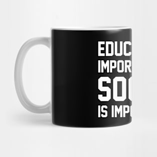 Education Is Important But Soccer Is Important Mug